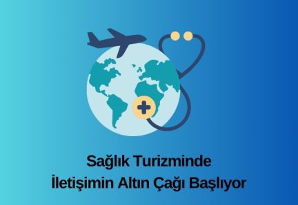 Sağlık Turizminde İletişimin Altın Çağı Başlıyor