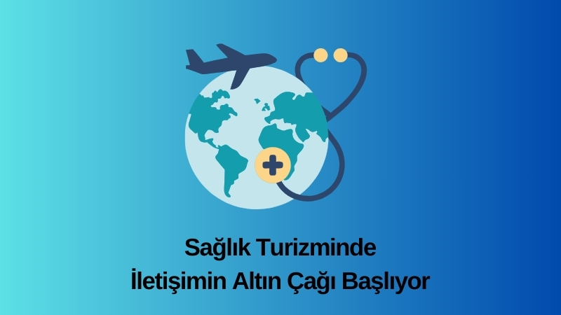 Sağlık Turizminde İletişimin Altın Çağı Başlıyor