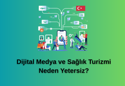 Dijital Medya ve Sağlık Turizmi Neden Yetersiz?